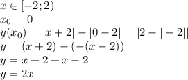 x \in [ - 2;2) \\ x_{0} = 0 \\ y(x_{0} ) = |x + 2| - |0 - 2| = |2 - | - 2| | \\ y = (x + 2) - ( -(x - 2)) \\ y = x + 2 + x - 2 \\ y = 2x