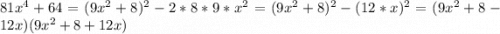 81x^{4} +64=(9x^{2} +8)^{2}-2*8*9*x^{2} =(9x^{2} +8)^{2}-(12*x)^{2}=(9x^{2} +8-12x)(9x^{2} +8+12x)