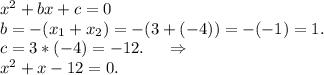 x^2+bx+c=0\\b=-(x_1+x_2)=-(3+(-4))=-(-1)=1.\\c=3*(-4)=-12.\ \ \ \ \Rightarrow\\x^2+x-12=0.