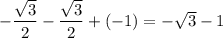 -\dfrac{\sqrt3}{2} - \dfrac{\sqrt3}{2} + (-1) = -\sqrt3 - 1