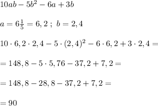 10ab-5b^2-6a+3b\\\\a=6\frac15=6,2\ ;\ b=2,4\\\\10\cdot6,2\cdot2,4-5\cdot(2,4)^2-6\cdot6,2+3\cdot2,4=\\\\=148,8-5\cdot5,76-37,2+7,2=\\\\=148,8-28,8-37,2+7,2=\\\\=90