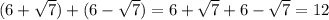 (6+\sqrt{7} )+(6-\sqrt{7} ) = 6+\sqrt{7} +6-\sqrt{7} = 12