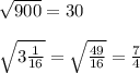\sqrt{900} =30\\ \\ \sqrt{3\frac{1}{16} } =\sqrt{\frac{49}{16} } =\frac{7}{4}