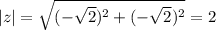 |z|=\sqrt{(-\sqrt{2})^2+(-\sqrt{2})^2}=2