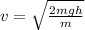 v=\sqrt{\frac{2mgh}{m} }