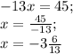 -13x=45;\\x=\frac{45}{-13} ;\\x=-3\frac{6}{13}