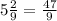 5\frac{2}{9} = \frac{47}{9}