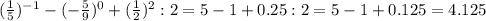 (\frac{1}{5})^{-1}-(-\frac{5}{9})^0+(\frac{1}{2})^2:2 = 5-1+0.25:2 = 5-1+0.125 = 4.125