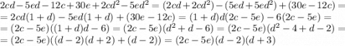 2cd-5ed-12c+30e+2cd^2-5ed^2=(2cd+2cd^2)-(5ed+5ed^2)+(30e-12c)=\\=2cd(1+d)-5ed(1+d)+(30e-12c)=(1+d)d(2c-5e)-6(2c-5e)=\\=(2c-5e)((1+d)d-6)=(2c-5e)(d^2+d-6)=(2c-5e)(d^2-4+d-2)=\\=(2c-5e)((d-2)(d+2)+(d-2))=(2c-5e)(d-2)(d+3)