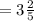 =3\frac{2}{5}