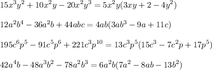 \displaystyle\\15x^3y^2+10x^2y-20x^2y^3=5x^2y(3xy+2-4y^2)\\\\12a^2b^4-36a^2b+44abc=4ab(3ab^3-9a+11c)\\\\195c^6p^5-91c^5p^6+221c^3p^{10}=13c^3p^5(15c^3-7c^2p+17p^5)\\\\42a^4b-48a^3b^2-78a^2b^3=6a^2b(7a^2-8ab-13b^2)