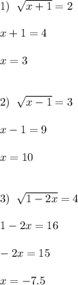 1)\;\;\sqrt{x+1} = 2\\ \\x+1=4\\\\x=3\\\\\\2)\;\;\sqrt{x-1}=3\\ \\x-1=9\\\\x=10\\\\\\3)\;\;\sqrt{1-2x}=4\\\\1-2x=16\\\\-2x=15\\\\x=-7.5