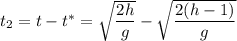 t_{2} = t - t^{*} =\sqrt{\dfrac{2h}{g} } - \sqrt{\dfrac{2(h-1)}{g} }