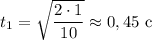 t_{1} = \sqrt{\dfrac{2 \cdot 1}{10} } \approx 0,45 \ \text{c}