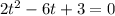 2t^{2} - 6t + 3 = 0