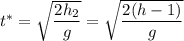 t^{*} = \sqrt{\dfrac{2h_{2}}{g} } = \sqrt{\dfrac{2(h-1)}{g} }