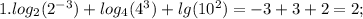 1. log_{2}(2^{-3})+log_{4}(4^{3})+lg(10^{2})=-3+3+2=2;