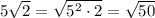 5\sqrt{2} =\sqrt{5^2\cdot2}=\sqrt{50}