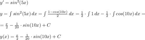 y'=sin^2(5x)\\\\y=\int {sin^2(5x)} \, dx = \int {\frac{1-cos(10x)}{2} }\, dx =\frac{1}{2} \cdot \int {1}\,dx-\frac{1}{2} \cdot \int {cos(10x)}\,dx=\\\\=\frac{x}{2} -\frac{1}{20} \cdot sin(10x)+C\\\\y(x)=\frac{x}{2} -\frac{1}{20} \cdot sin(10x)+C