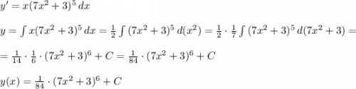 y'=x(7x^2+3)^5\,dx\\\\y=\int{x(7x^2+3)^5}\,dx=\frac{1}{2}\int{(7x^2+3)^5}\,d(x^2)=\frac{1}{2} \cdot \frac{1}{7}\int{(7x^2+3)^5}\,d(7x^2+3)=\\\\=\frac{1}{14}\cdot \frac{1}{6} \cdot (7x^2+3)^6 +C=\frac{1}{84} \cdot (7x^2+3)^6 +C\\\\y(x)=\frac{1}{84} \cdot (7x^2+3)^6 +C