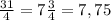 \frac{31}{4} = 7 \frac{3}{4} = 7,75