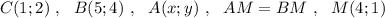 C(1;2)\ ,\ \ B(5;4)\ ,\ \ A(x;y)\ ,\ \ AM=BM\ ,\ \ M(4;1)