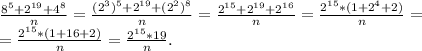 \frac{8^5+2^{19}+4^8}{n} =\frac{(2^3)^5+2^{19}+(2^2)^8}{n}=\frac{2^{15}+2^{19}+2^{16}}{n}=\frac{2^{15}*(1+2^4+2)}{n} =\\=\frac{2^{15}*(1+16+2)}{n}=\frac{2^{15}*19}{n}.\\