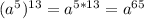 (a^5)^{13}=a^{5*13}=a^{65}