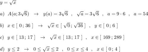 y=\sqrt{x}\\\\a)\ \ A(a;3\sqrt6)\ \ \to \ \ y(a)=3\sqrt6\ \ ,\ \ \sqrt{a}=3\sqrt6\ \ ,\ \ a=9\cdot 6\ \ ,\ \ a=54\\\\b)\ \ x\in [\ 0\, ;\, 36\ ]\ \ \to \ \ \sqrt{x} \in [\ \sqrt0\, ;\, \sqrt{36}\ ]\ \ ,\ \ y\in [\ 0\, ;\, 6\ ]\\\\c)\ \ y\in [\ 13\, ;\, 17\ ]\ \ \to \ \ \sqrt{x}\in [\ 13\, ;\, 17\ ]\ \ ,\ \ x\in [\ 169\, ;\, 289\ ]\\\\d)\ \ y\leq 2\ \ \to \ \ 0\leq \sqrt{x} \leq 2\ \ ,\ \ 0\leq x\leq 4\ \ ,\ \ x\in [\ 0\, ;\, 4\ ]