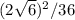 (2\sqrt{6} )^2 / 36
