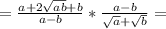 =\frac{a+2\sqrt{ab} +b}{a-b}*\frac{a-b}{\sqrt{a}+\sqrt{b}}=