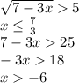 \sqrt{7-3x} 5\\x\leq \frac{7}{3}\\ 7-3x25\\-3x18\\x-6\\
