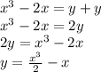 x ^{3} - 2x = y + y \\ x ^{3} - 2x = 2y \\ 2y = x ^{3} - 2x \\ y = \frac{x ^{3} }{2} - x \\