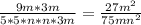 \frac{9m*3m}{5*5*n*n*3m } = \frac{27m^{2} }{75mn^{2} }