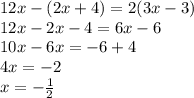 12x-(2x + 4) = 2(3x -3)\\12x-2x-4=6x-6\\10x-6x=-6+4\\4x=-2\\x=-\frac{1}{2}