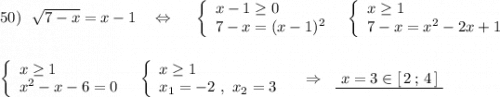 50)\ \ \sqrt{7-x}=x-1\ \ \ \Leftrightarrow \ \ \ \ \left\{\begin{array}{l}x-1\geq 0\\7-x=(x-1)^2\end{array}\right\ \ \left\{\begin{array}{l}x\geq 1\\7-x=x^2-2x+1\end{array}\right\\\\\\\left\{\begin{array}{l}x\geq 1\\x^2-x-6=0\end{array}\right\ \ \left\{\begin{array}{l}x\geq 1\\x_1=-2\ ,\ x_2=3\end{array}\right\ \ \ \Rightarrow \ \ \underline {\ x=3\in [\, 2\, ;\, 4\, ]\ }