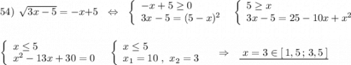 54)\ \ \sqrt{3x-5}=-x+5\ \ \ \Leftrightarrow \ \ \ \left\{\begin{array}{l}-x+5\geq 0\\3x-5=(5-x)^2\end{array}\right\ \ \left\{\begin{array}{l}5\geq x\\3x-5=25-10x+x^2\end{array}\right\\\\\\\left\{\begin{array}{l}x\leq 5\\x^2-13x+30=0\end{array}\right\ \ \left\{\begin{array}{l}x\leq 5\\x_1=10\ ,\ x_2=3\end{array}\right\ \ \ \Rightarrow \ \ \underline {\ x=3\in [\, 1,5\, ;\, 3,5\, ] }