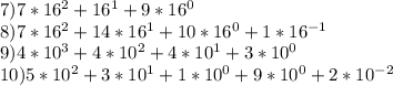 7) 7 * 16^{2} + 16^{1} + 9 * 16^{0}\\8) 7 * 16^{2} + 14 * 16^{1} + 10 * 16^{0} + 1 * 16^{-1}\\9) 4 * 10^{3} + 4* 10^{2} + 4 * 10^{1} + 3 * 10^{0}\\10) 5* 10^{2} + 3 * 10^{1} + 1 * 10^{0} + 9 * 10^{0} + 2 * 10^{-2}