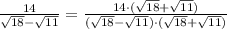 \frac{14}{\sqrt{18}-\sqrt{11}} =\frac{14\cdot(\sqrt{18}+\sqrt{11})}{(\sqrt{18}-\sqrt{11})\cdot (\sqrt{18}+\sqrt{11})}