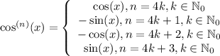 \cos^{(n)}(x)=\left\{\begin{array}{ccc}\cos(x),n=4k,k\in\mathbb N_0\\-\sin(x),n=4k+1,k\in\mathbb N_0\\-\cos(x),n=4k+2,k\in\mathbb N_0\\\sin(x),n=4k+3,k\in\mathbb N_0\end{array}\right.
