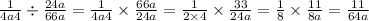 \frac{1}{4a4} \div \frac{24a}{66a} = \frac{1}{4a4} \times \frac{66a}{24a} = \frac{1}{2 \times 4} \times \frac{33}{24a} = \frac{1}{8} \times \frac{11}{8a} = \frac{11}{64a}