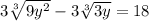 3\sqrt[3]{9y^2} -3\sqrt[3]{3y} =18
