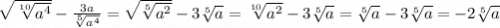 \sqrt{\sqrt[10]{a^4} } - \frac{3a}{\sqrt[5]{a^4} } = \sqrt{\sqrt[5]{a^2} } - 3\sqrt[5]{a} = \sqrt[10]{a^2} - 3\sqrt[5]{a} = \sqrt[5]{a} - 3\sqrt[5]{a} = -2\sqrt[5]{a}