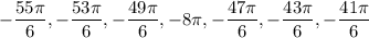 \displaystyle -\frac{55\pi }{6}, -\frac{53\pi }{6}, -\frac{49\pi }{6},-8\pi, -\frac{47\pi }{6}, -\frac{43\pi }{6}, -\frac{41\pi }{6}
