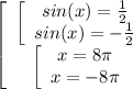\displaystyle \left[\begin{array}{ccc}\left[\begin{array}{ccc}sin(x)=\frac{1}{2}\\sin(x)=-\frac{1}{2}\\\end{array} \\\left[\begin{array}{ccc}x=8\pi \\x=-8\pi \\\end{array} \end{array}