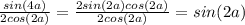 \frac{sin(4a)}{2cos(2a)} = \frac{2sin(2a)cos(2a)}{2cos(2a)} = sin(2a)