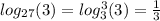 log_{27} (3) = log_{3}^{3} (3) = \frac{1}{3}