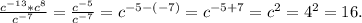 \frac{c^{-13}*c^8}{c^{-7}}=\frac{c^{-5}}{c^{-7}}=c^{-5-(-7)}=c^{-5+7}=c^2=4^2=16.