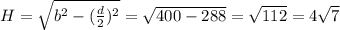 H=\sqrt{b^{2}-(\frac{d}{2} )^{2}}=\sqrt{400-288} =\sqrt{112}=4\sqrt{7}
