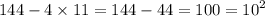 144 - 4 \times 11 = 144 - 44 = 100 = {10}^{2}